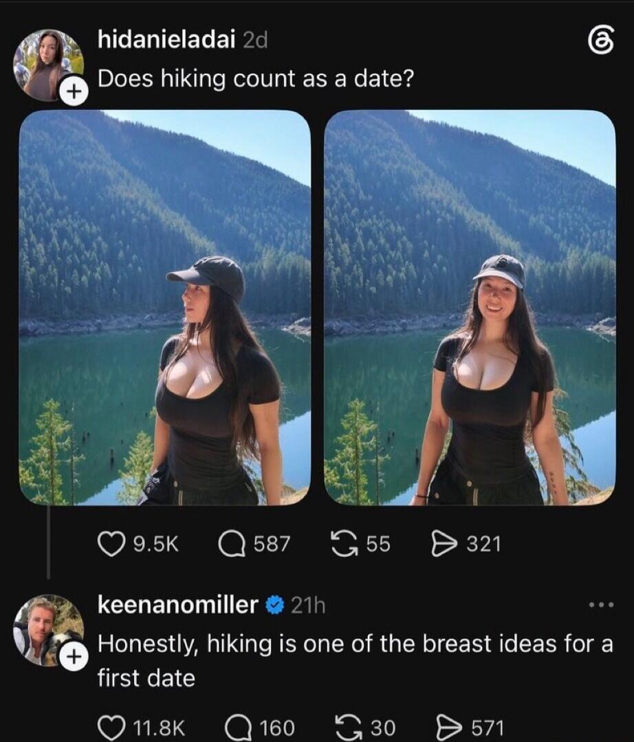 hidanieladai 2d Does hiking count as a date? keenanomiller 21h Honestly, hiking is one of the breast ideas for a first date