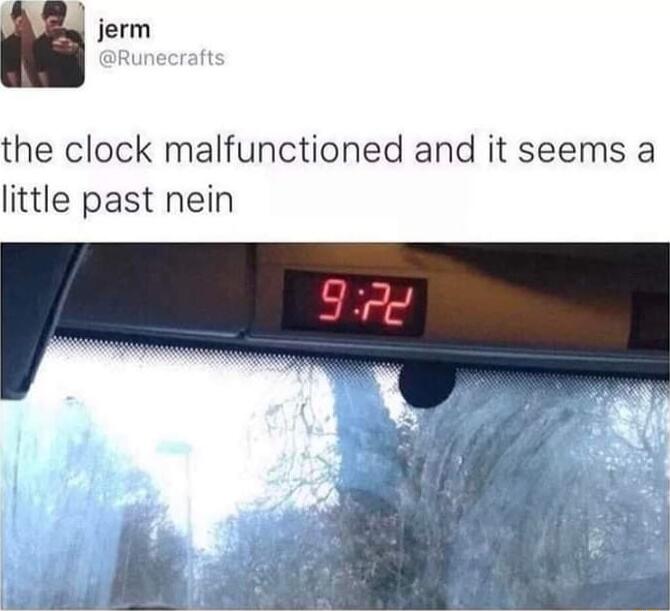 u e the clock malfunctioned and it seems a little past nein