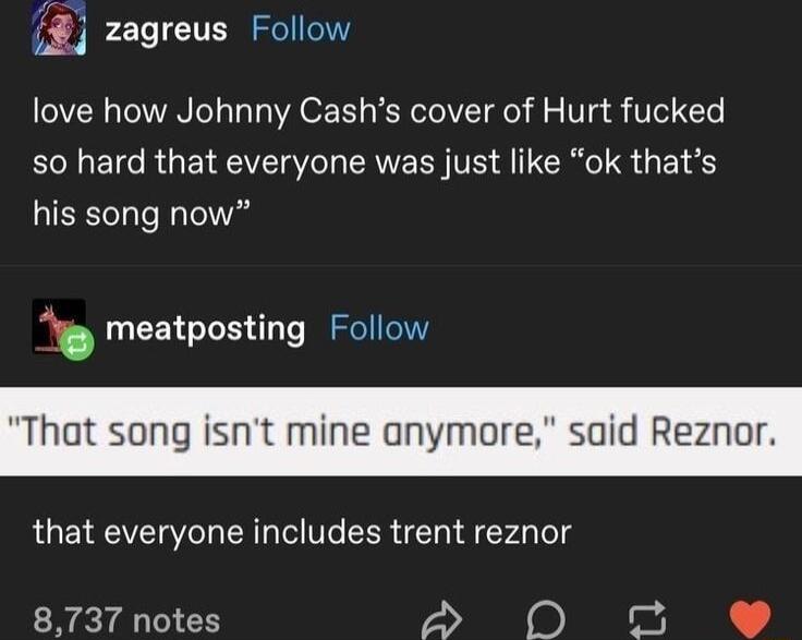 zagreus Follow love how Johnny Cashs cover of Hurt fucked EOGETG R G EIEVET VG EAVE RN VR AR S 1 6 his song now meatposting Follow at song isn said Reznot Ine anymort that everyone includes trent reznor 8737 notes o N o e