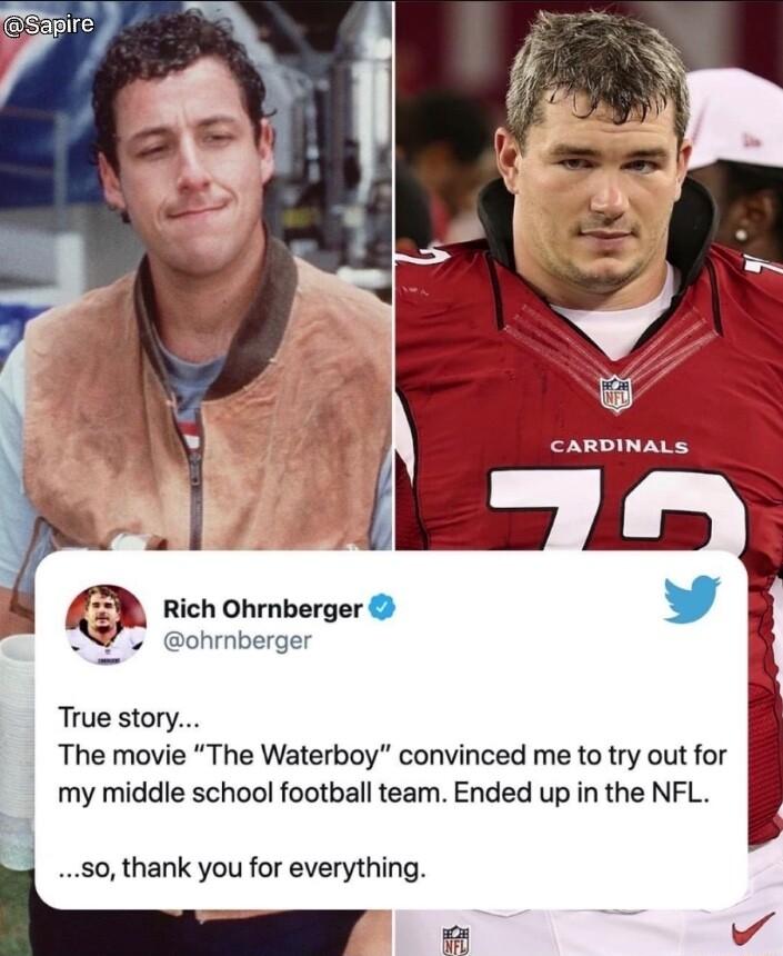 CARDINALS The movie The Waterboy convinced me to try out for my middle school football team Ended up in the NFL 50 thank you for everything