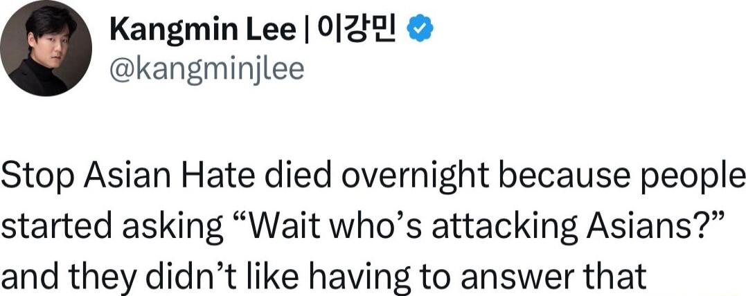 Kangmin Lee 022 kangminjlee Stop Asian Hate died overnight because people started asking Wait whos attacking Asians and they didnt like having to answer that