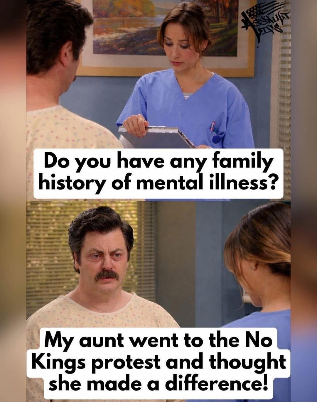 Do you have any family history of mental illness? My aunt went to the No Kings protest and thought she made a difference!