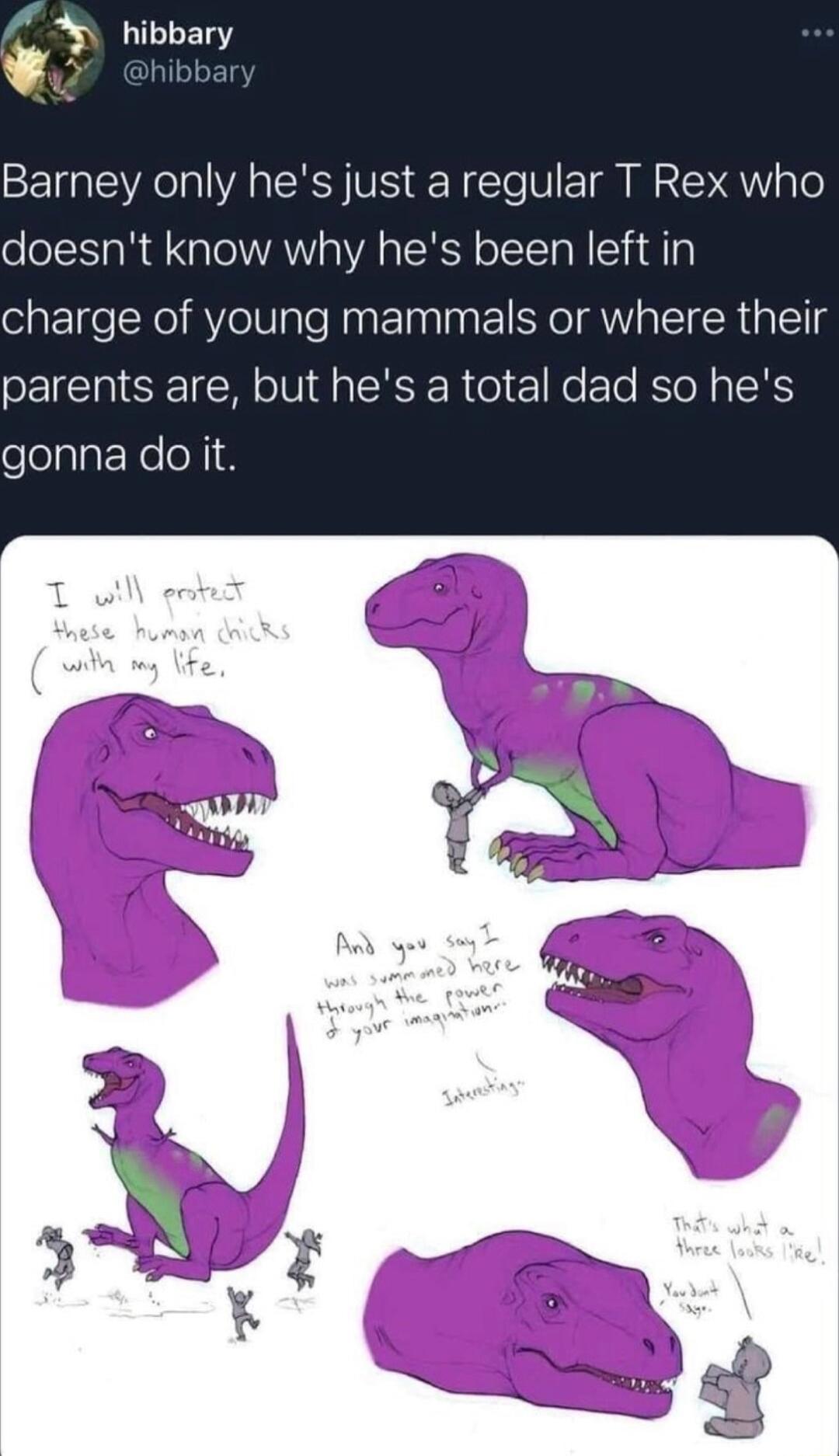 LILLELT Barney only hes just a regular T Rex who doesnt know why hes been left in charge of young mammals or where their parents are but hes a total dad so hes elelalat ReloN N