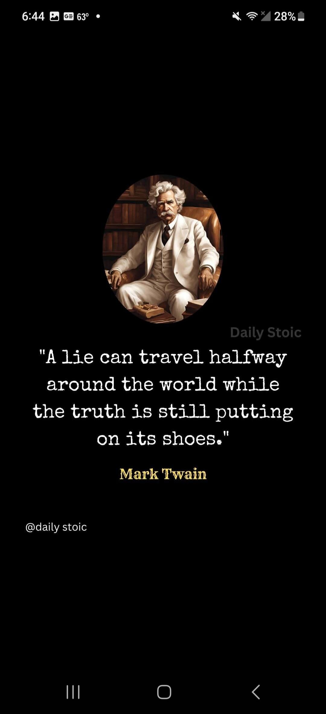 Daily Stoic. A lie can travel halfway around the world while the truth is still putting on its shoes. Mark Twain. @daily stoic