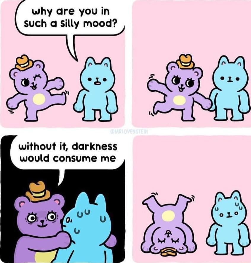 why are you in such a silly mood without it darkness would consume me
