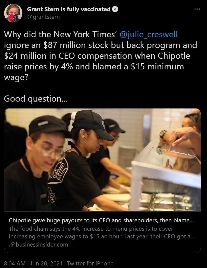 Grant Stern is fully vaccinated lleSE Why did the New York Times julie_creswell ignore an 87 million stock but back program and 24 million in CEO compensation when Chipotle raise prices by 4 and blamed a 15 minimum El TeTele e TIXS o1 W0 Chipotle gave huge payouts to its CEO and shareholders then blame The food chain says the 4 increase to menu prices is to cover increasing employee wages to 15 an