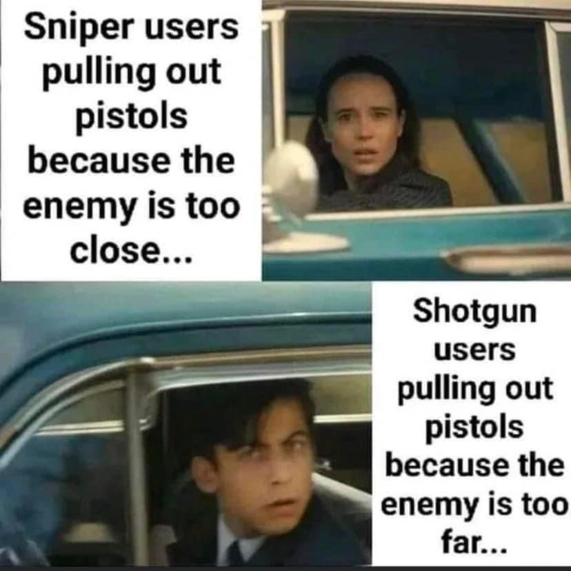 Sniper users pulling out pistols because the enemy is too Shotgun users pulling out pistols because the enemy is too far
