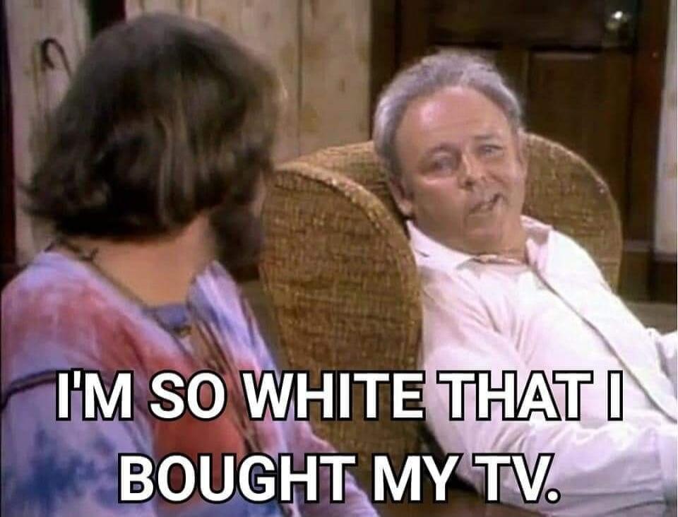 I'M SO WHITE THAT I BOUGHT MY TV.