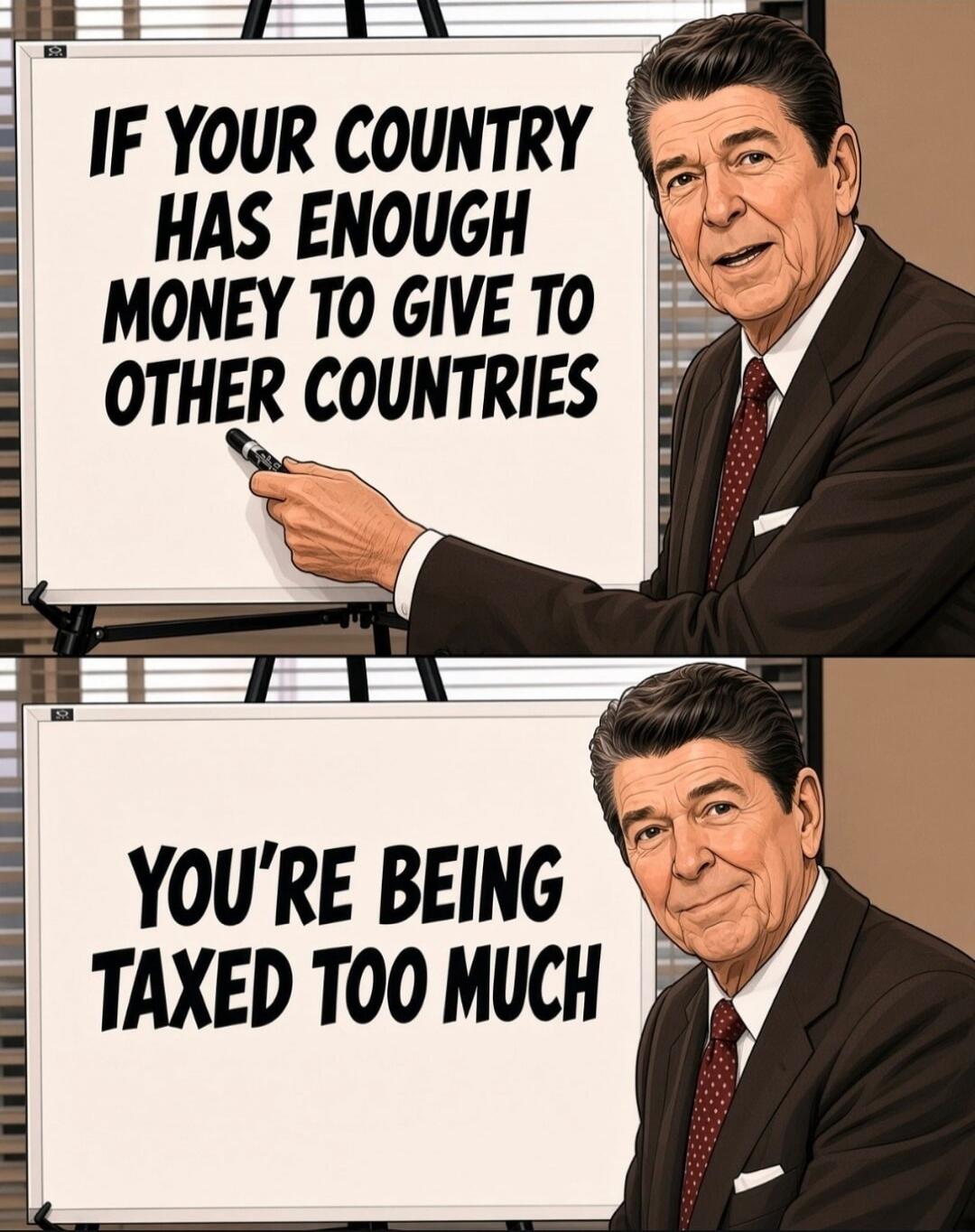 IF YOUR COUNTRY HAS ENOUGH MONEY TO GIVE TO OTHER COUNTRIES YOU'RE BEING TAXED TOO MUCH