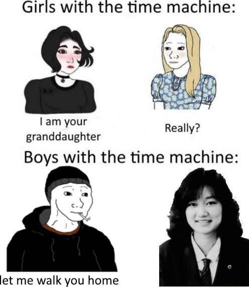 Girls with the time machine am your granddaughter Boys with the time machine let me walk you home