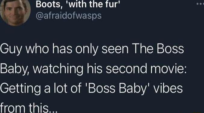 LSRRI GRUTE Vg q MCEEITEE Guy who has only seen The Boss SE VAW elallpleNalEloteple NaploWi R CGetting a lot of Boss Baby vibes from this