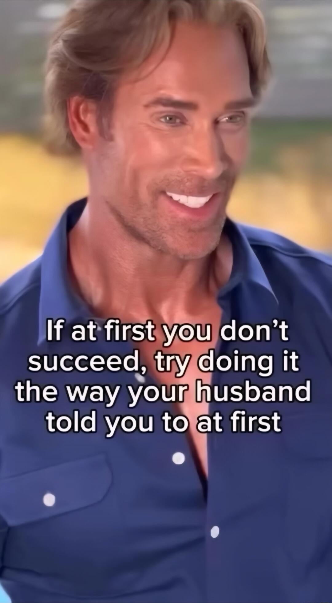 If at first you don't succeed, try doing it the way your husband told you to at first