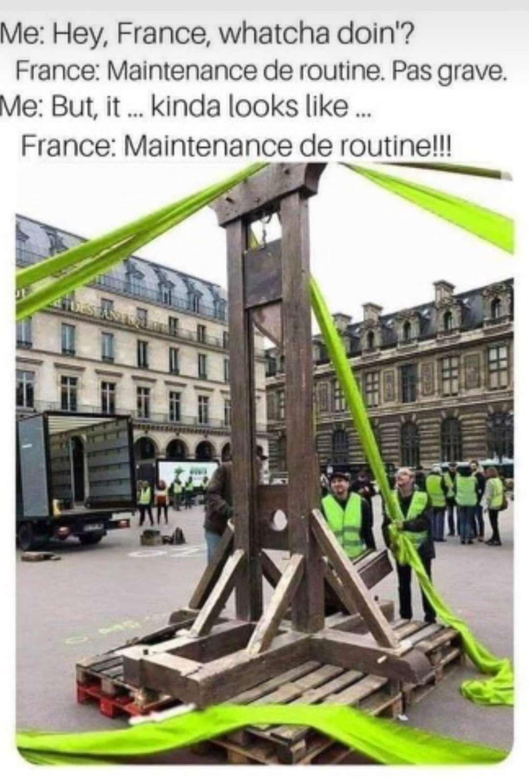 Me Hey France whatcha doin France Maintenance de routine Pas grave Me But it kinda looks like France Maintenance de routine