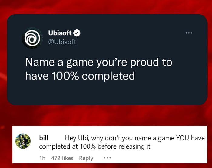 Ubisoft Ubisoft Name a game youre proud to have 100 completed bill He complet er t you name a game YOU have it