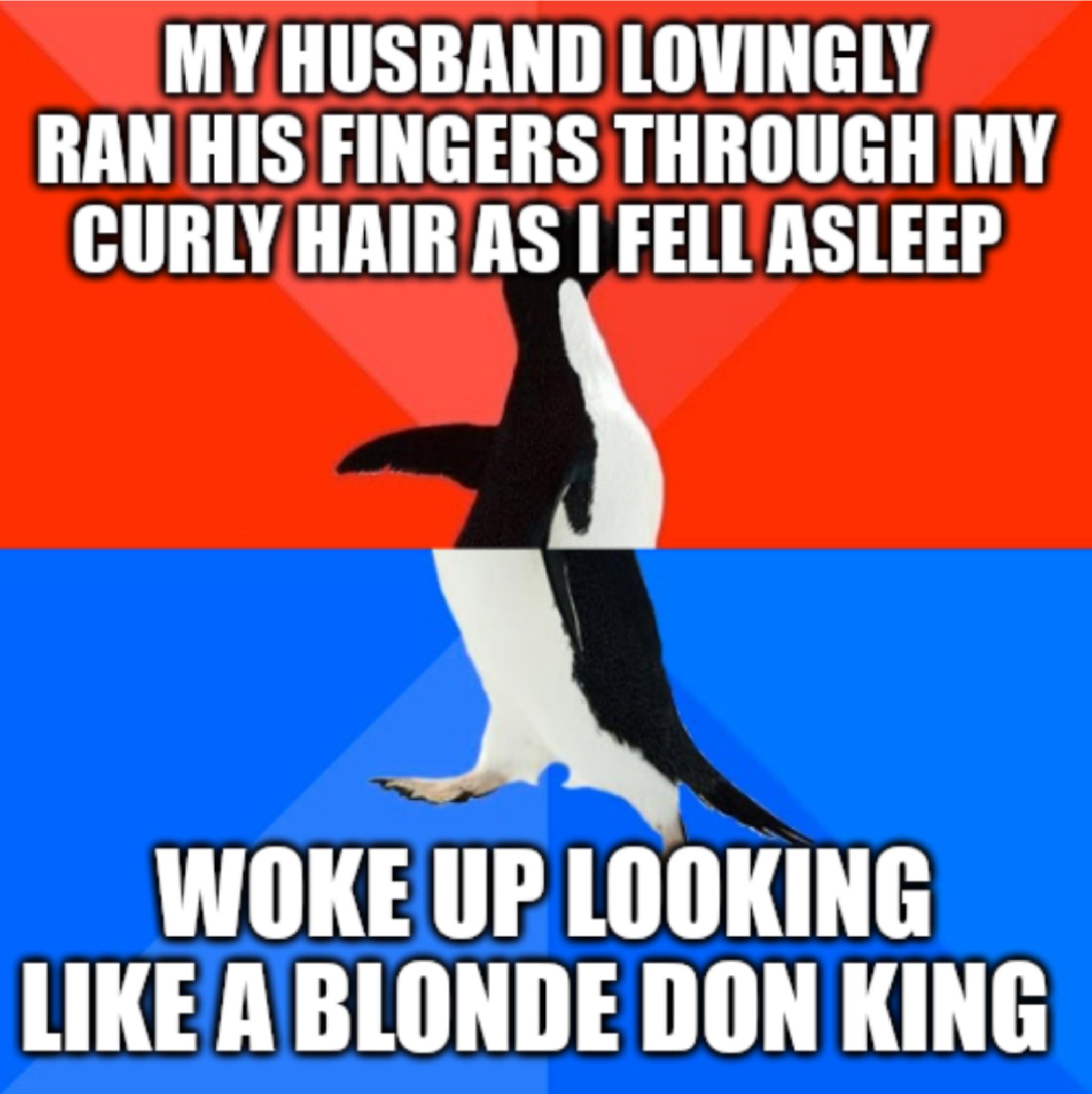 MY HUSBAND LOVINGLY RAN HIS FINGERS THROUGH MY CURLYHAIRAS FELL ASLEEP Wihl