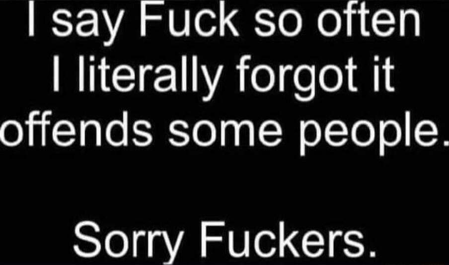 say Fuck so often BOCIEN Aol e ol Hl iTale SYelpa WeIToTo Sorry Fuckers