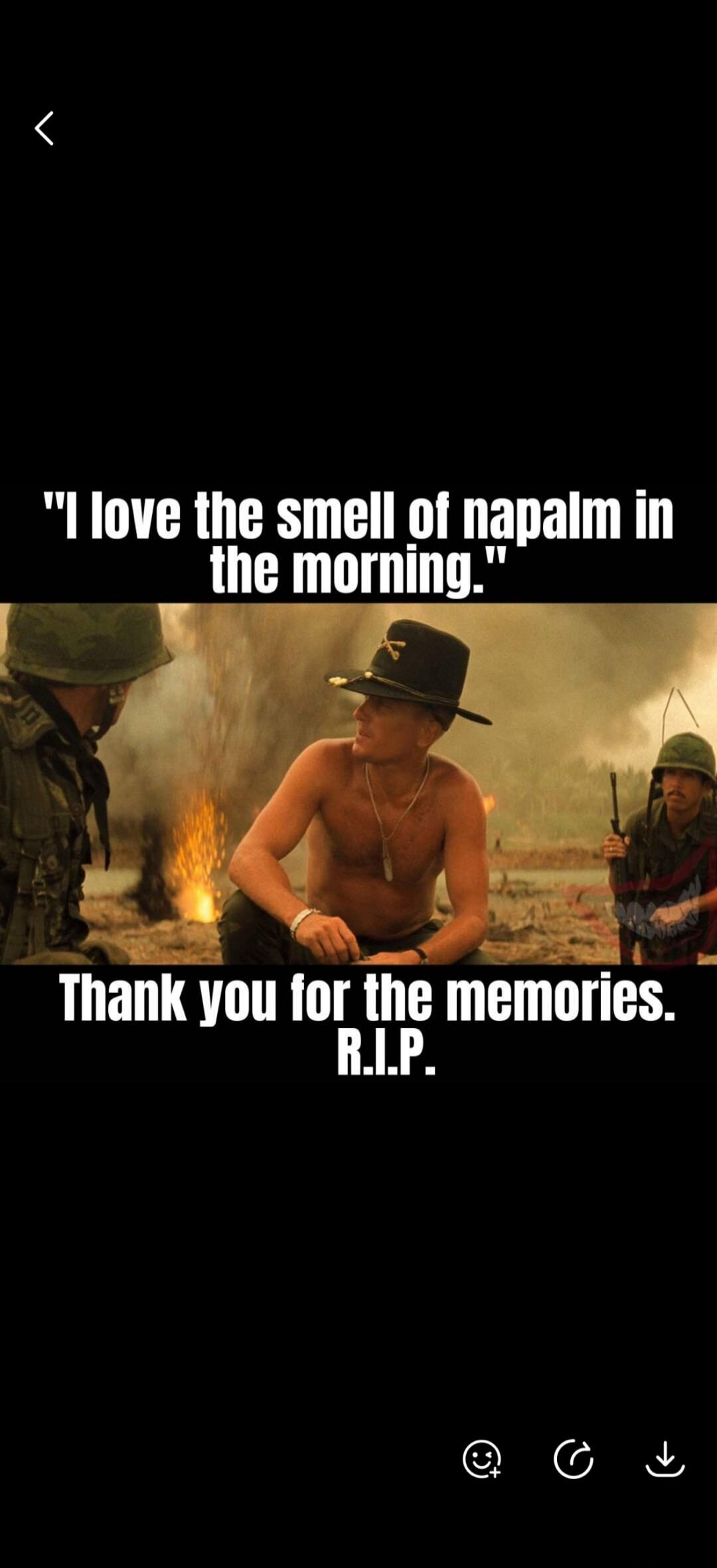 I love the smell of napalm in the morning. Thank you for the memories. R.I.P.