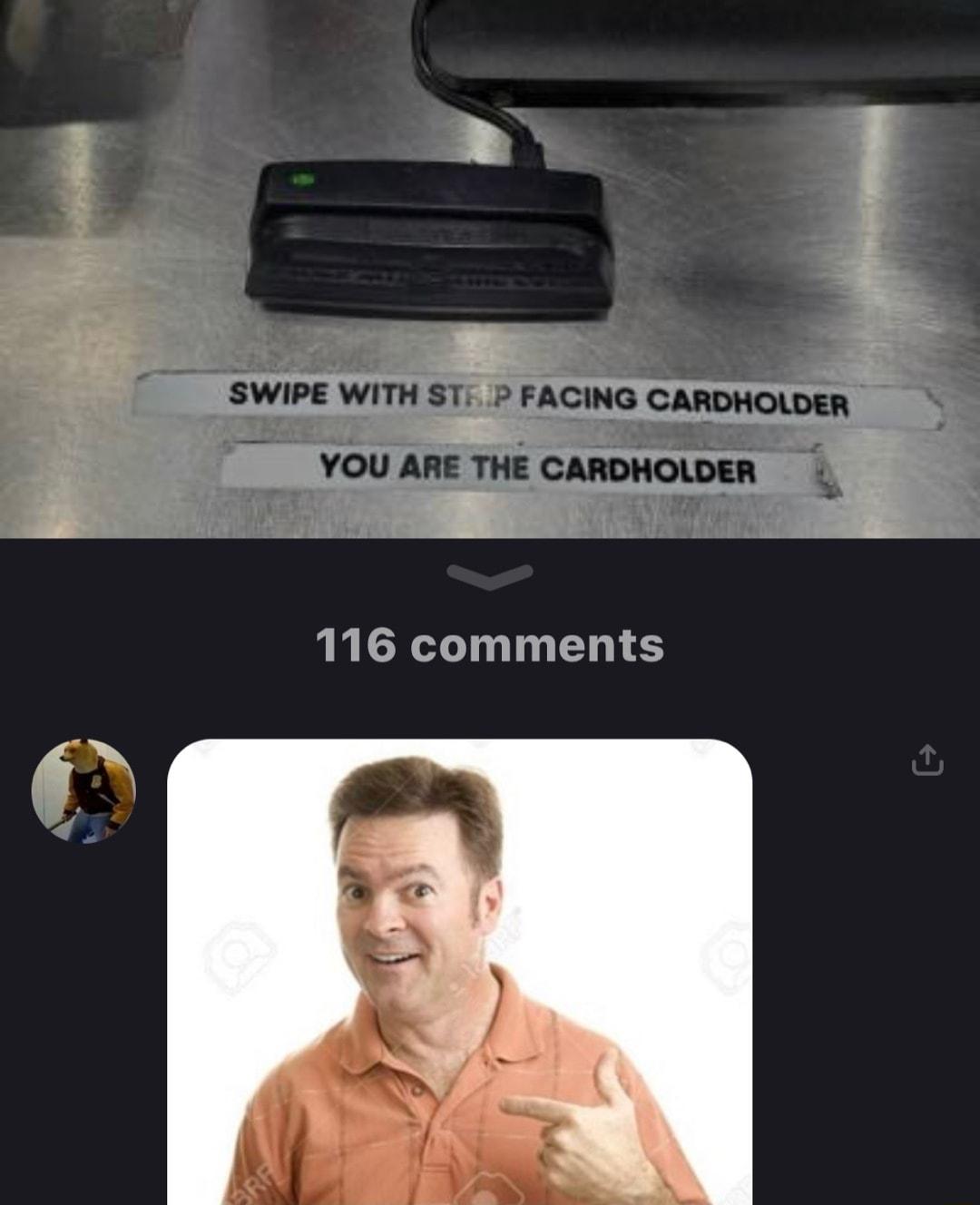 SWIPE WITH ST FACING CARDHOLDER pal ST T YOU ARE THE CARDHOLDER 116 comments