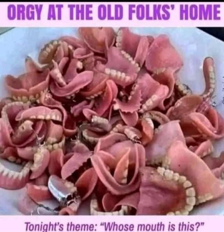 ORGY AT THE OLD FOLKS' HOME Tonight's theme: 'Whose mouth is this?'
