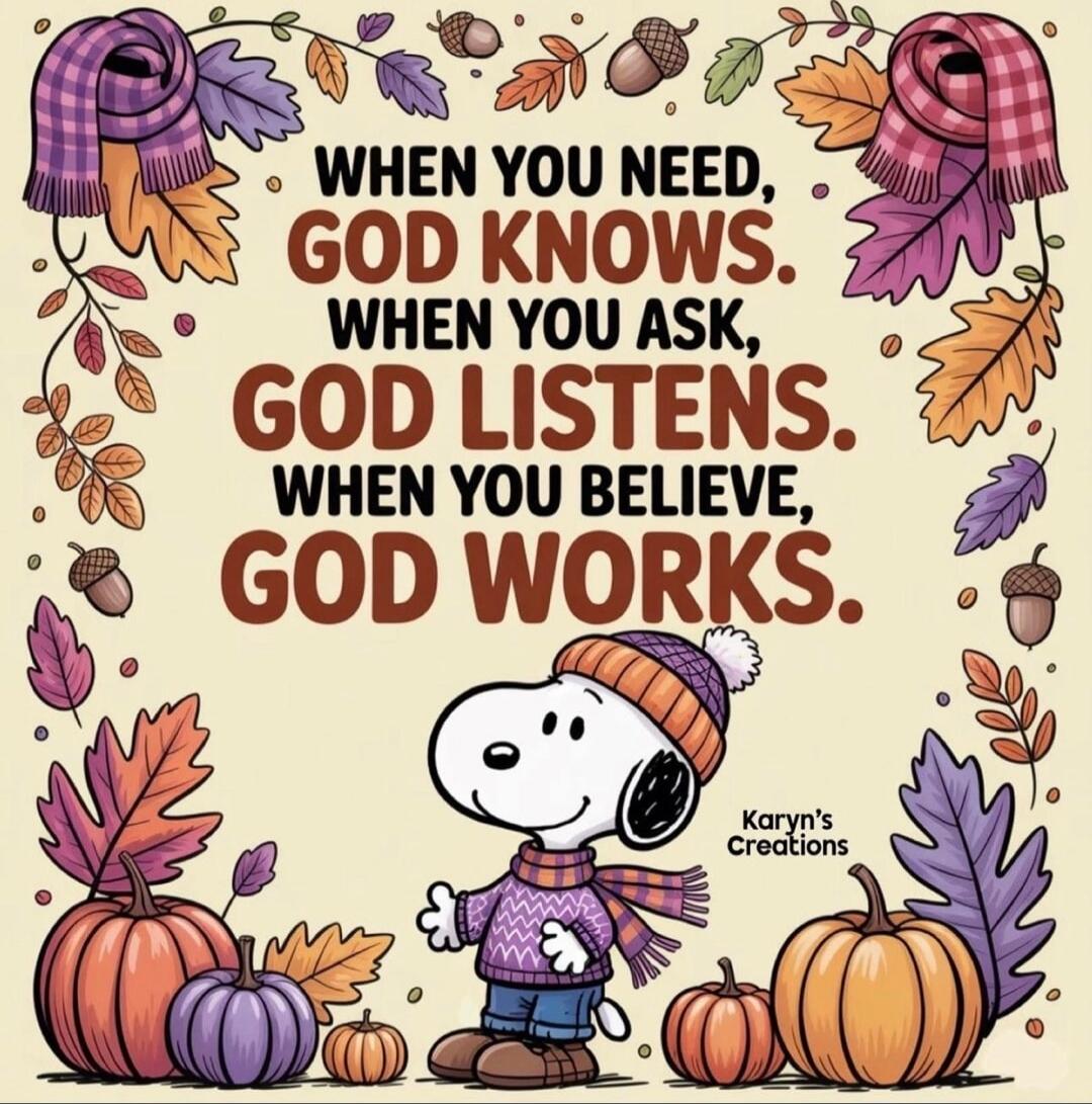 WHEN YOU NEED, GOD KNOWS. WHEN YOU ASK, GOD LISTENS. WHEN YOU BELIEVE, GOD WORKS. Karyn's Creations