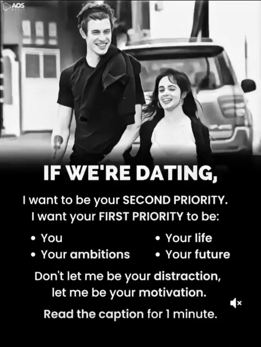 IF WE'RE DATING, I want to be your SECOND PRIORITY. I want your FIRST PRIORITY to be: You, Your life, Your ambitions, Your future. Don't let me be your distraction, let me be your motivation. Read the caption for 1 minute.