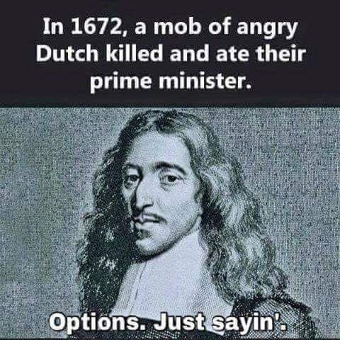 In 1672 a mob of angry Dutch killed and ate their prime minister