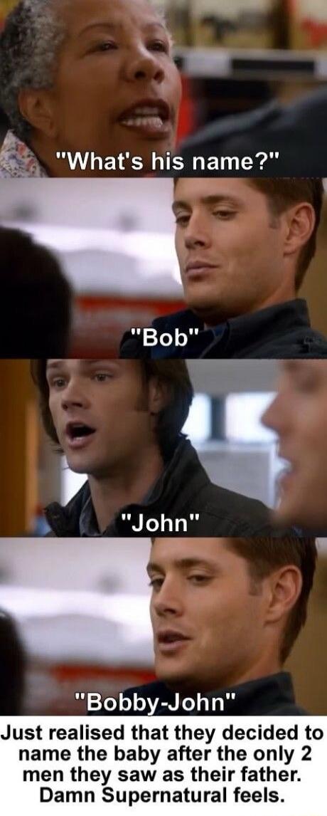 5 Whats his name 2 4 Bob John y Bobby John Just realised that they decided to name the baby after the only 2 men they saw as their father Damn Supernatural feels