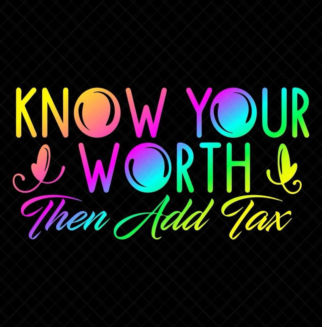 KNOW YOUR WORTH Then Add Tax