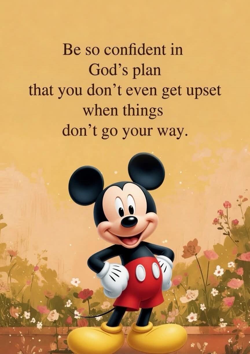 Be so confident in God's plan that you don't even get upset when things don't go your way.