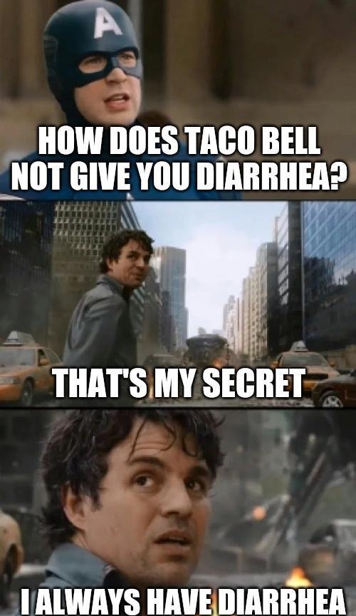 HOW DOES TACO BELL IIIII GWE YOU DIRRRHEAD THATSMY SECRET g vite o IALWAYS HAVEDIARRHEA