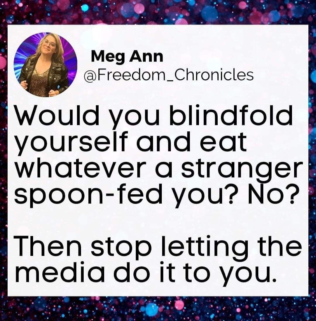 Meg Ann k Freedom_Chronicles Would you blindfold yourself and eat whatever a strangertg spoon fed you No Then stop letting the medlo do it to you