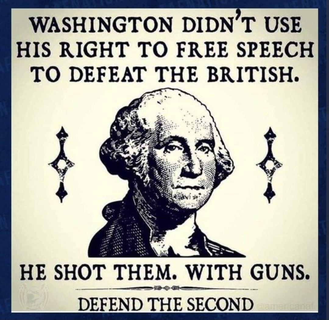 WASHINGTON DIDNT USE HIS RIGHT TO FREE SPEECH TO DEFEAT THE BRITISH HE SHOT THEM WITH GUNS e D G e DEFEND THE SECOND