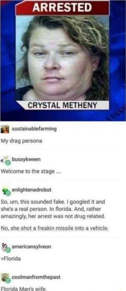 ARRESTED i sustainablefarming My drag persona g bussykween Welcome 1o the stage enlightenedrobot So um this sounded fake googled it and a real person In florida And rather amazingly her arrest was not drug related N 0 she shot a freakin missile into a vehicle b americansylveon Florida T coolmanfromthepast Florida Mans