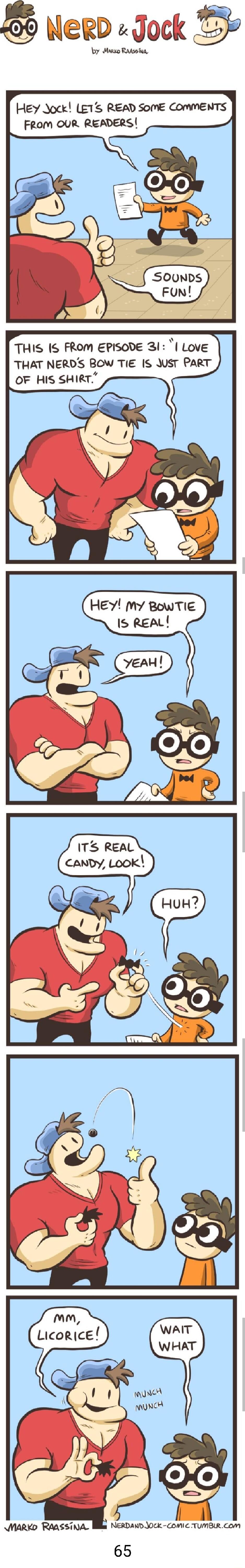 by Maso Rasssiun Hey Jock ET5 READ SOME COMMENTS From OUR READERS THIS 15 FRoM EPISODE 3l I Love THAT NERDS BOW TIE IS JusT PART OF HIS SHIRT caNDY Look st WIARKD RAASSTNA NERDAND JOCK COMIC TUMBLRCOM 65