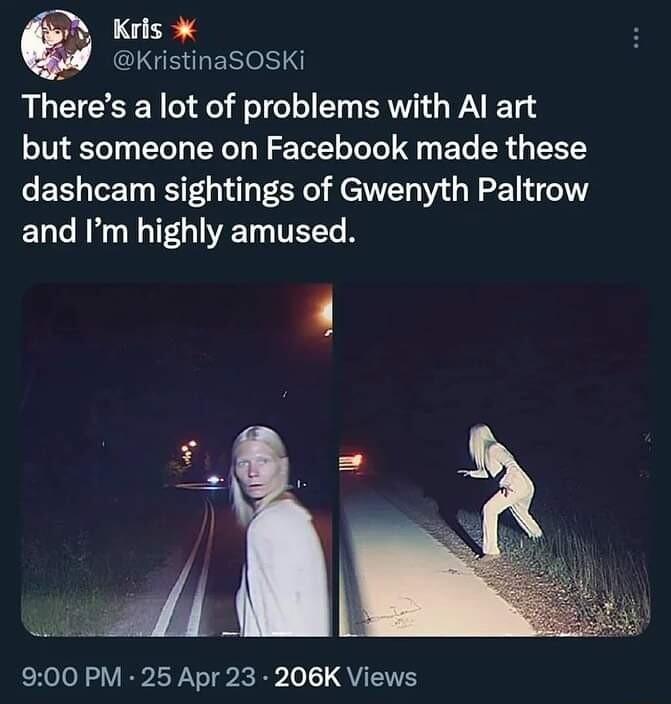_ Kris 0 GLGRGER O Theres a lot of problems with Al art but someone on Facebook made these dashcam sightings of Gwenyth Paltrow and Im highly amused 900 PM 25 Apr 23 206K Views
