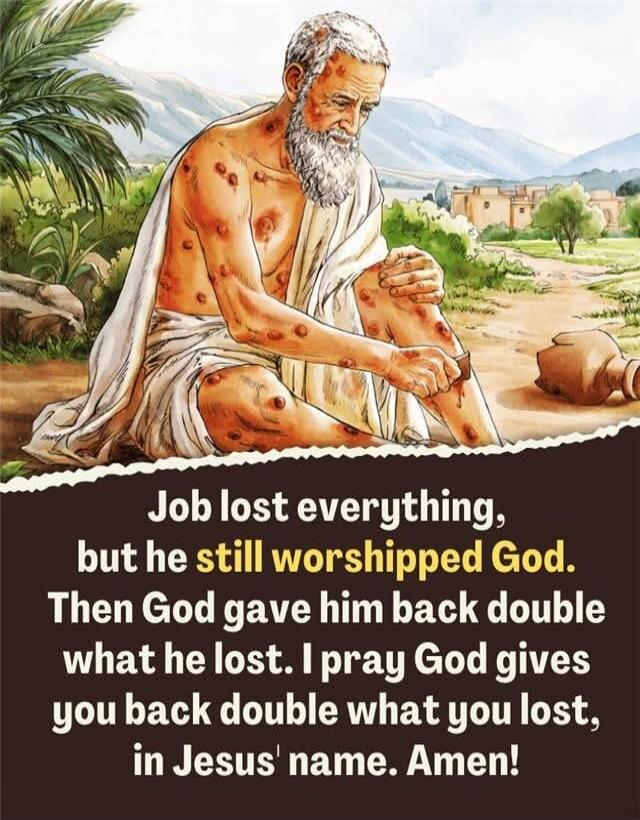 Job lost everything, but he still worshipped God. Then God gave him back double what he lost. I pray God gives you back double what you lost, in Jesus' name. Amen!
