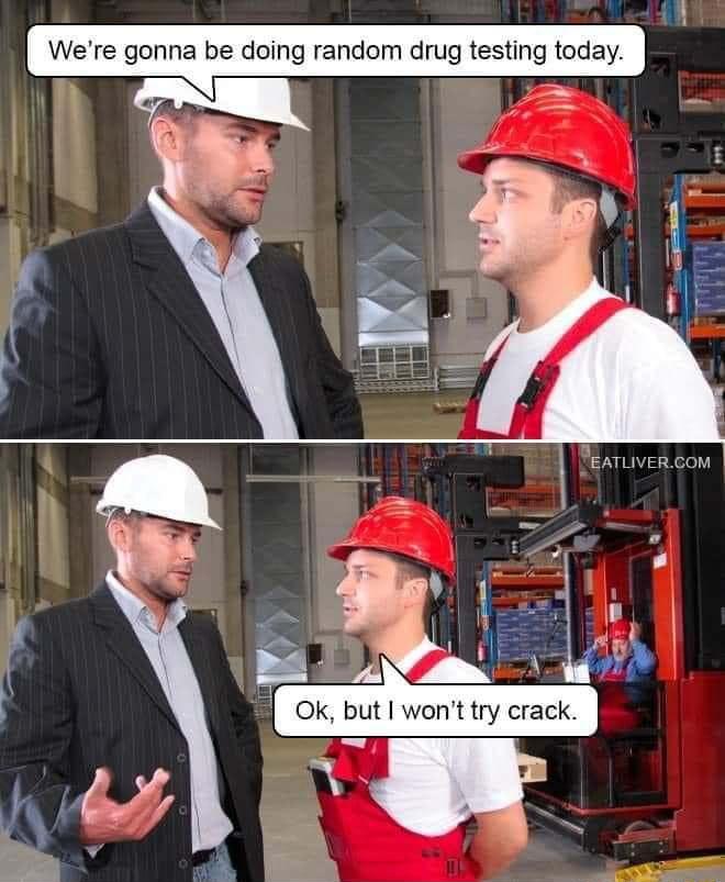 Were gonna be doing random drug testing today