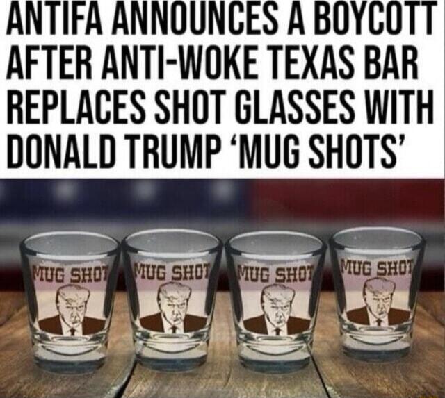 AFTER ANTI WOKE TEXAS BAR REPLACES SHOT GLASSES WITH DONALD TRUMP MUG SHOTS