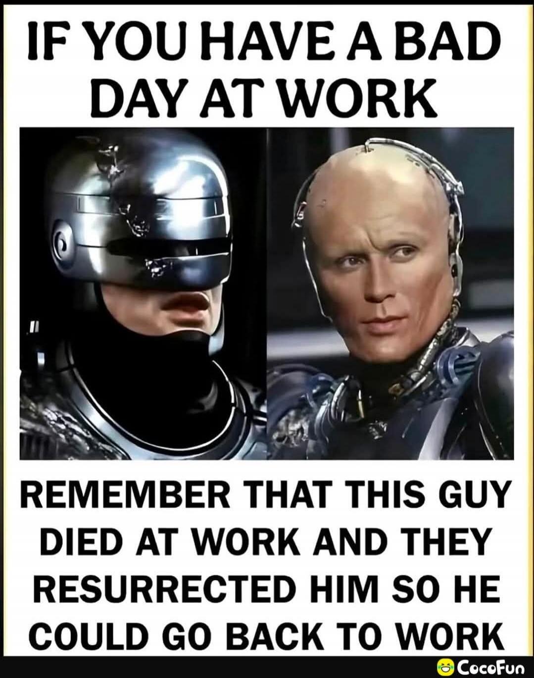 IF YOU HAVE A BAD DAY AT WORK REMEMBER THAT THIS GUY DIED AT WORK AND THEY RESURRECTED HIM SO HE COULD GO BACK TO WORK