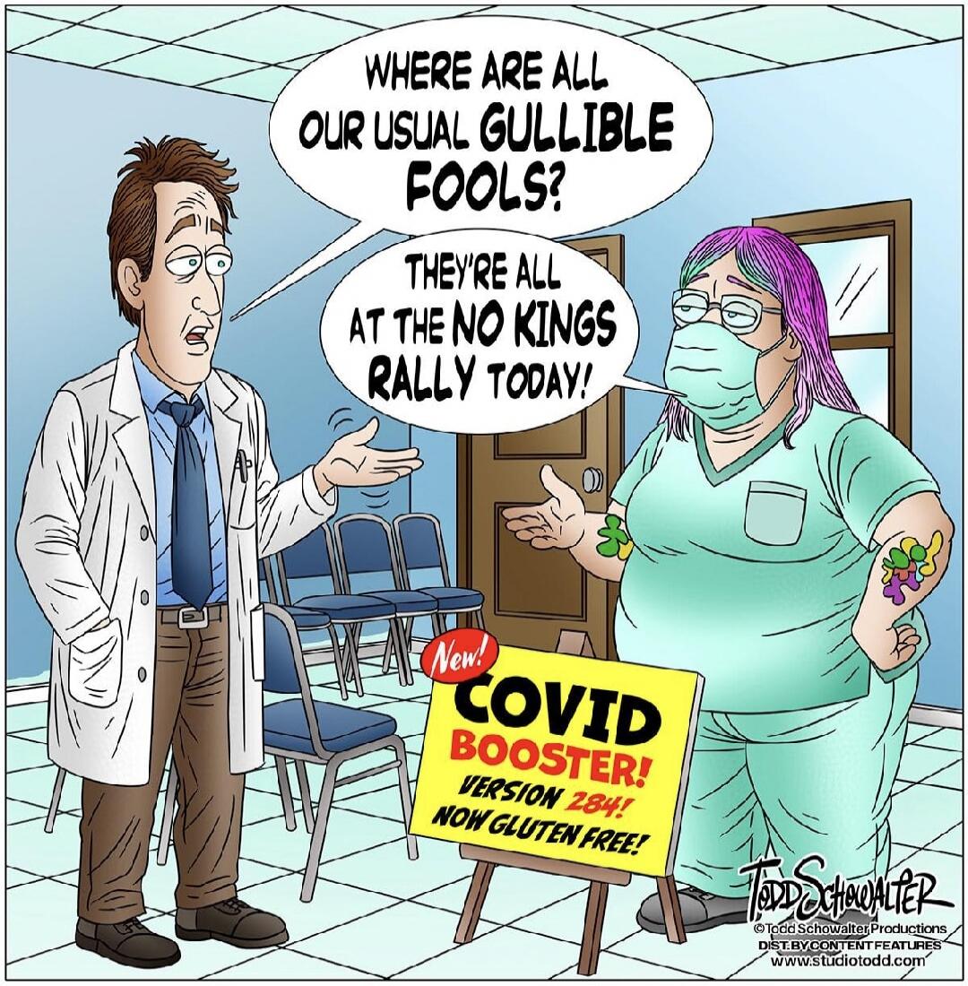 WHERE ARE ALL OUR USUAL GULLIBLE FOOLS? THEY'RE ALL AT THE NO KINGS RALLY TODAY! New! COVID BOOSTER! VERSION 284! NOW GLUTEN FREE!