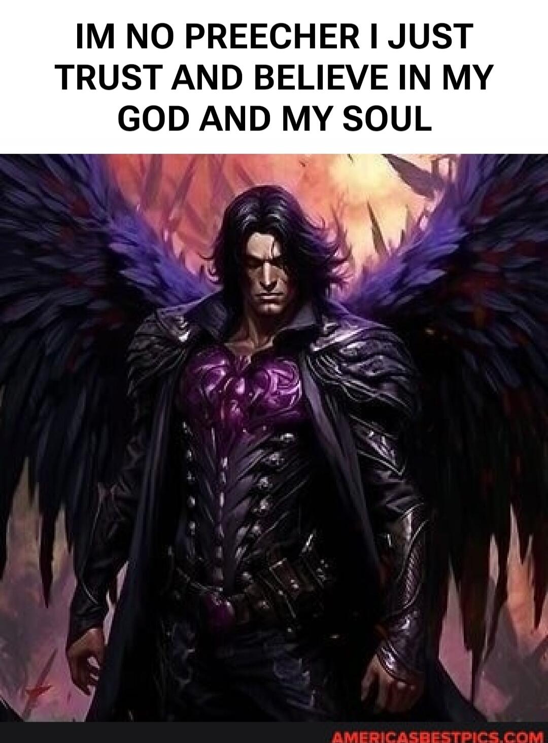 IM NO PREACHER I JUST TRUST AND BELIEVE IN MY GOD AND MY SOUL
