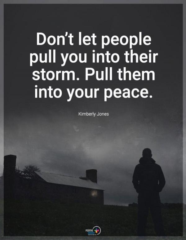 Don't let people pull you into their storm. Pull them into your peace. Kimberly Jones