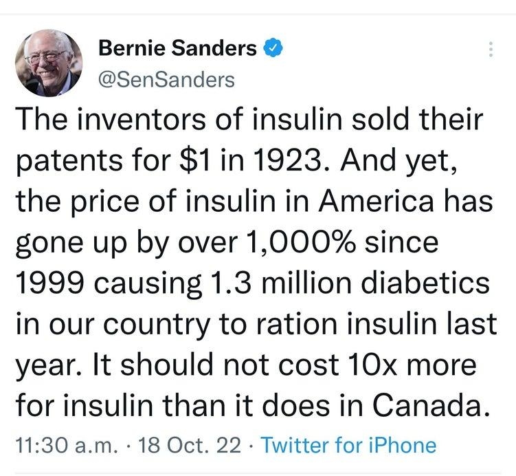 w Bernie Sanders SenSanders The inventors of insulin sold their patents for 1in 1923 And yet the price of insulin in America has gone up by over 1000 since 1999 causing 13 million diabetics in our country to ration insulin last year It should not cost 10x more for insulin than it does in Canada 1130 am 18 Oct 22 Twitter for iPhone 46 Retweets 4 Quote Tweets 196 Likes