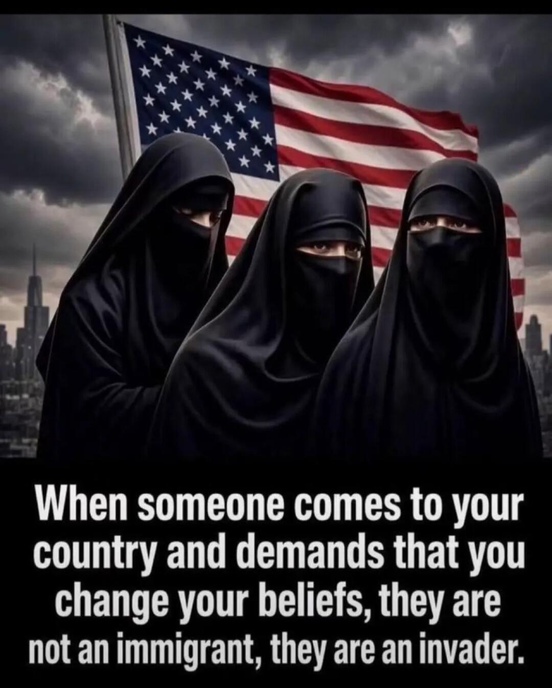 When someone comes to your country and demands that you change your beliefs, they are not an immigrant, they are an invader.