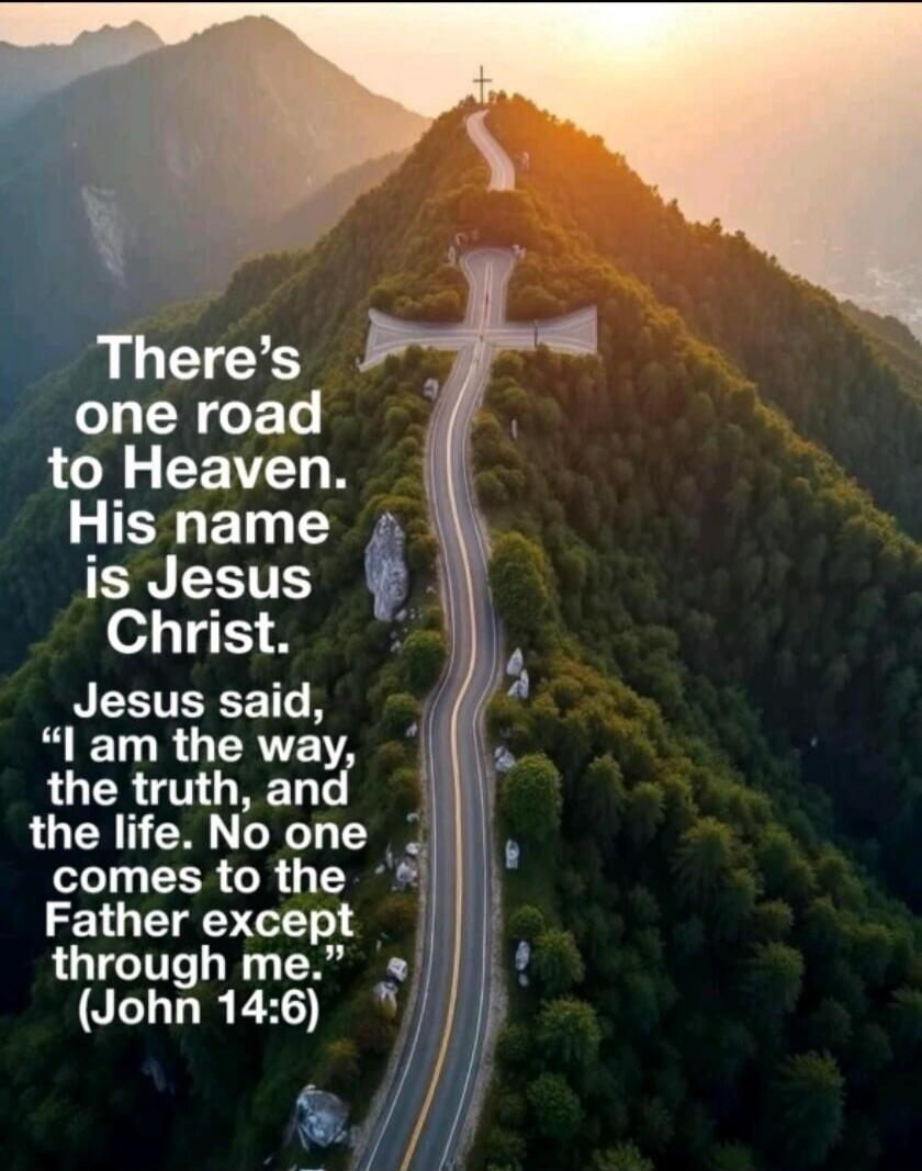 There's one road to Heaven. His name is Jesus Christ. Jesus said, 