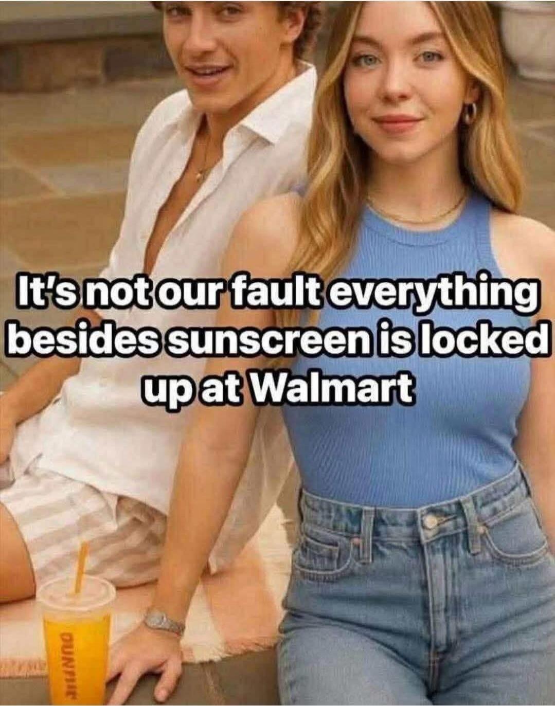 It's not our fault everything besides sunscreen is locked up at Walmart