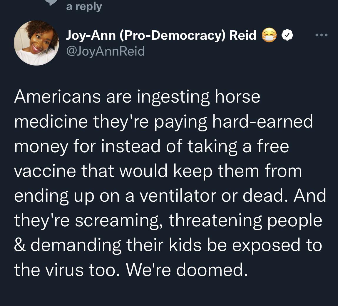 7 areply L Joy Ann Pro Democracy Reid 4 JoyAnnReid Americans are ingesting horse medicine theyre paying hard earned money for instead of taking a free VIl alR gl o IV1 e W2 CT ToRualTaaRigenn CTalelTal MU o NolalRY Tal d Y o egeT Te WAV Te theyre screaming threatening people demanding their kids be exposed to ARV VISR e To ML No ool pql T B