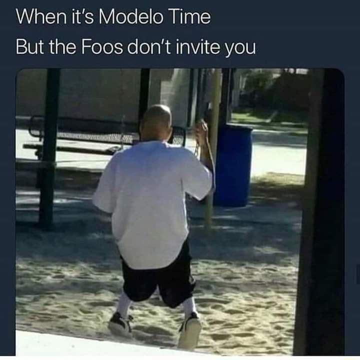 When its Modelo Time But the Foos dont invite you