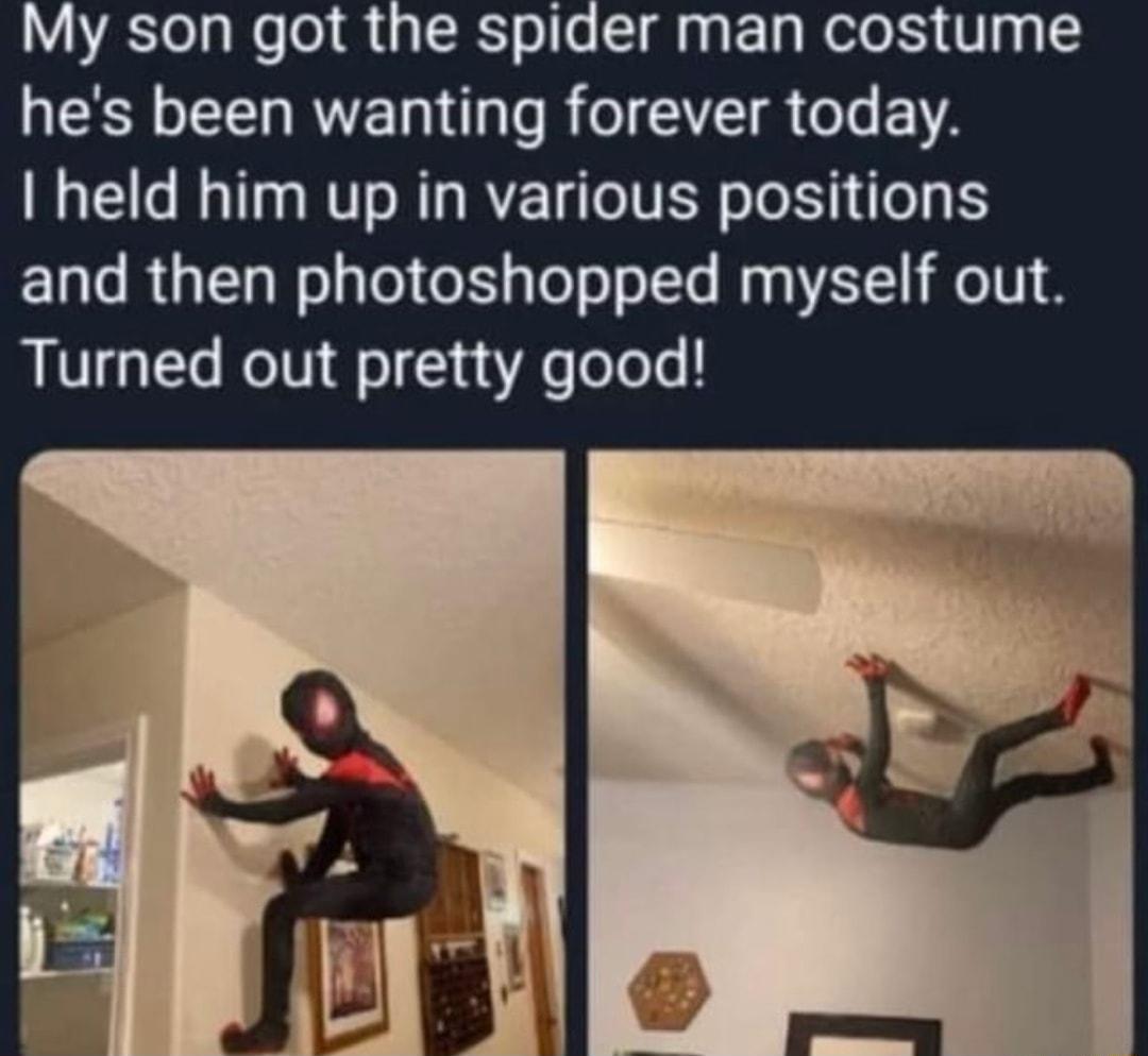 My son got the spider man costume S RVE D T R I CIETR T A held him up in various positions and then photoshopped myself out Turned out pretty good