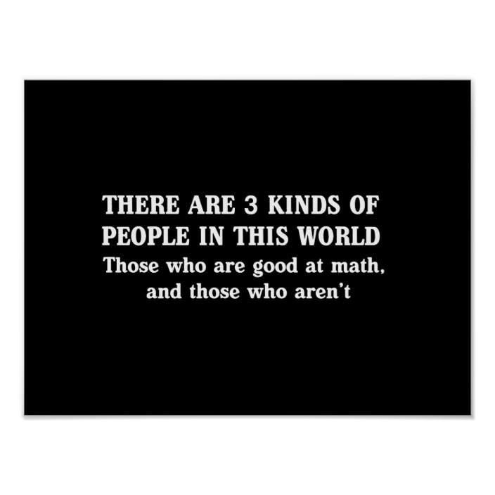 THERE ARE 3 KINDS OF PEOPLE IN THIS WORLD Those who are good at math and those who arent